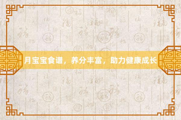 月宝宝食谱，养分丰富，助力健康成长